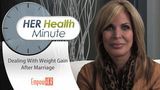 HER Health Minute - Weight Gain After Marriage