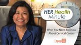 What You Need To Know About Cervical Cancer - HER Health Minute - Dr. Connie Mariano