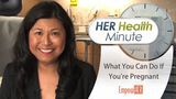 What You Can Do When You Are Pregnant - Dr. Connie - HER Health Minute
