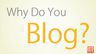 Why Do You Blog?